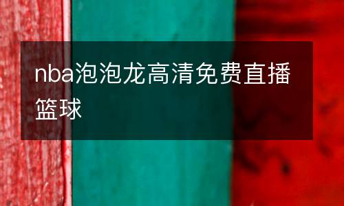 nba泡泡龍高清免費直播籃球