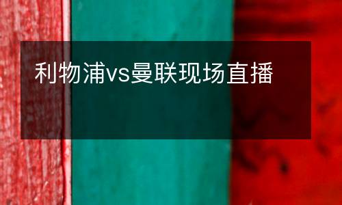 利物浦vs曼聯現場直播