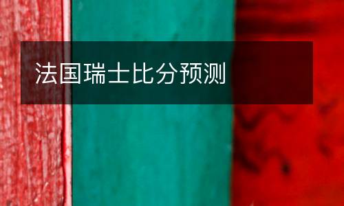 法國瑞士比分預(yù)測