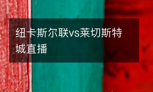 紐卡斯爾聯vs萊切斯特城直播