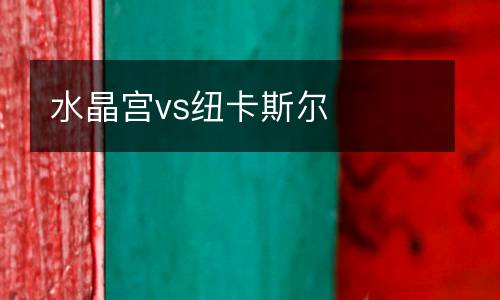 水晶宮vs紐卡斯爾