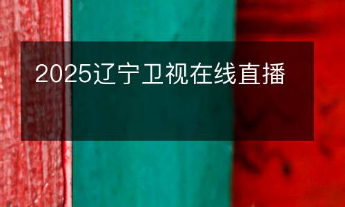 2025遼寧衛視在線直播