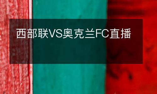 西部聯VS奧克蘭FC直播