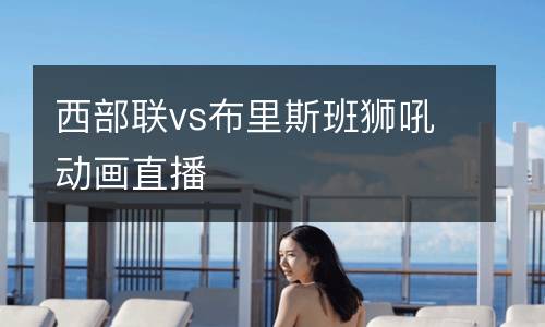 西部聯vs布里斯班獅吼動畫直播