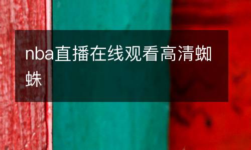 nba直播在線觀看高清蜘蛛