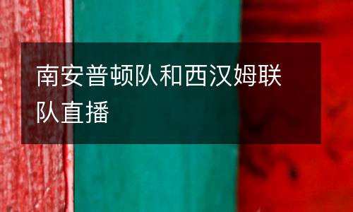 南安普頓隊和西漢姆聯隊直播