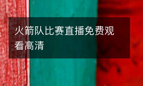 火箭隊(duì)比賽直播免費(fèi)觀看高清