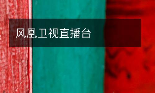 風(fēng)凰衛(wèi)視直播臺(tái)
