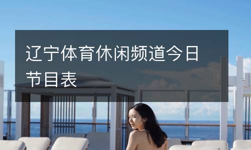 遼寧體育休閑頻道今日節目表
