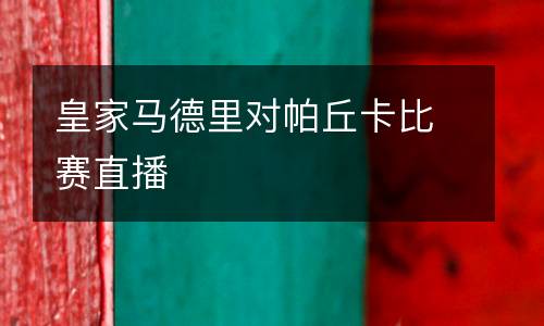 皇家馬德里對(duì)帕丘卡比賽直播