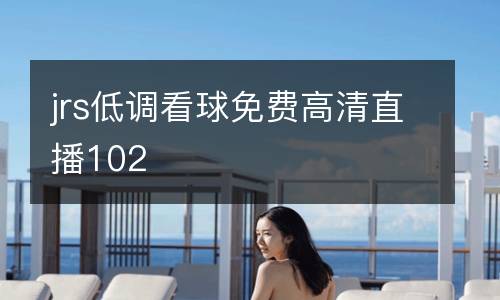 jrs低調(diào)看球免費高清直播102