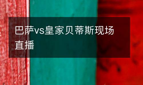 巴薩vs皇家貝蒂斯現場直播