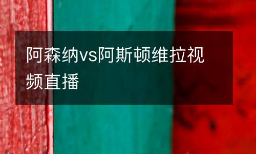 阿森納vs阿斯頓維拉視頻直播