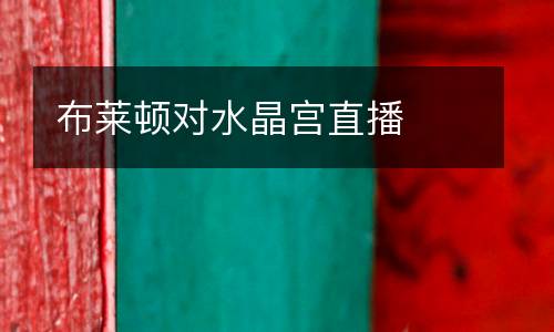 布萊頓對水晶宮直播