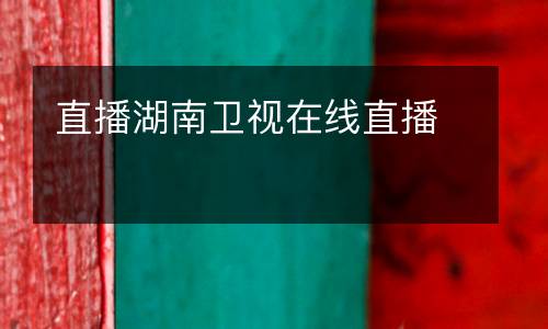 直播湖南衛視在線直播