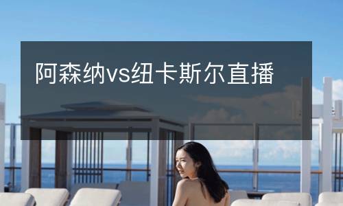 阿森納vs紐卡斯爾直播
