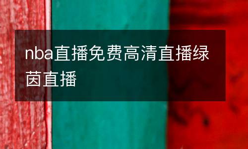 nba直播免費(fèi)高清直播綠茵直播